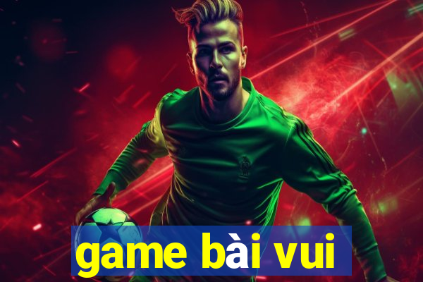 game bài vui