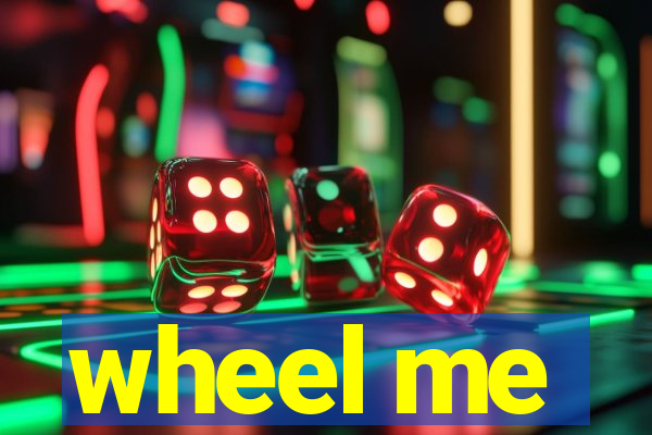 wheel me