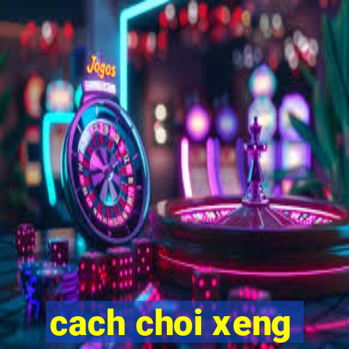 cach choi xeng