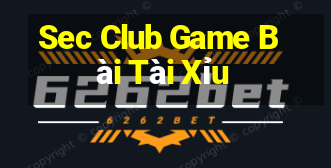 Sec Club Game Bài Tài Xỉu