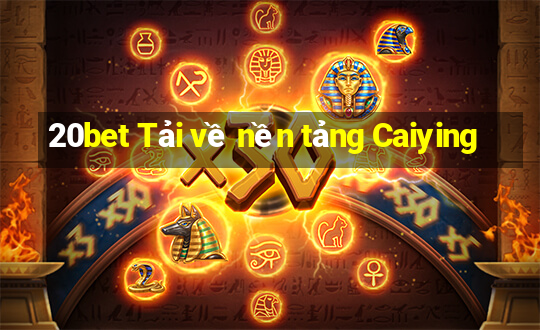 20bet Tải về nền tảng Caiying