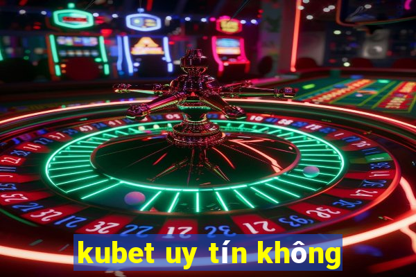 kubet uy tín không