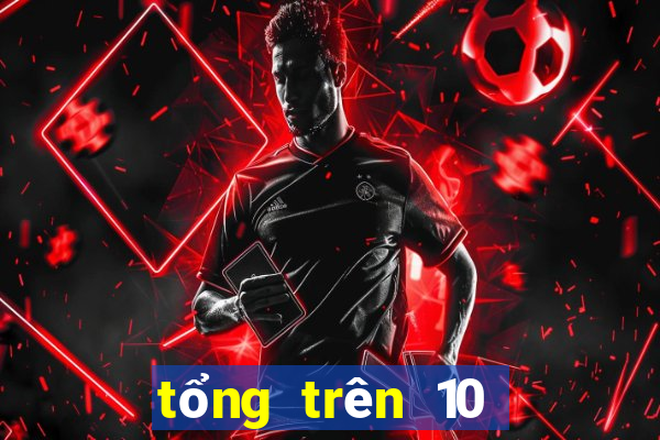 tổng trên 10 bao nhiêu số