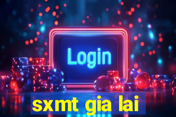 sxmt gia lai