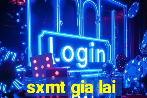 sxmt gia lai