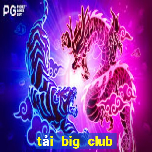 tải big club phiên bản mới