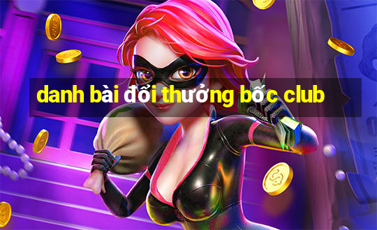 danh bài đổi thưởng bốc club