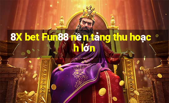 8X bet Fun88 nền tảng thu hoạch lớn