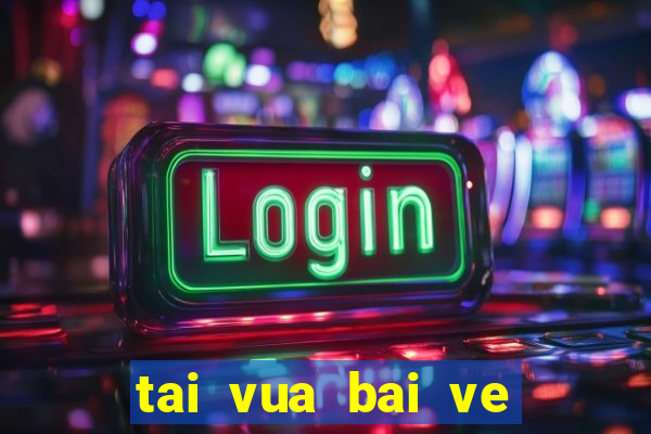 tai vua bai ve dien thoai