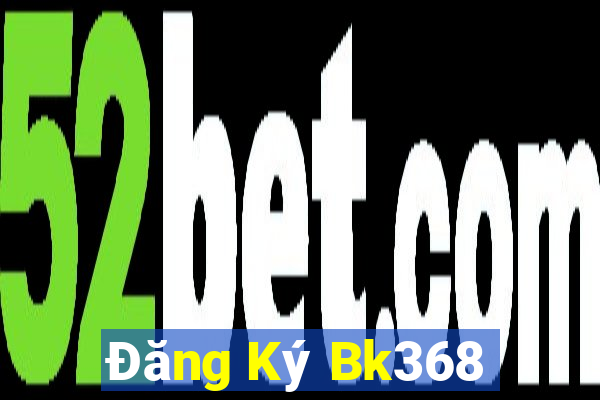 Đăng Ký Bk368