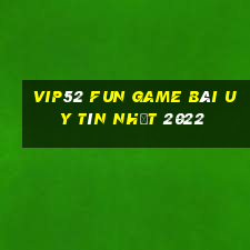 Vip52 Fun Game Bài Uy Tín Nhất 2022