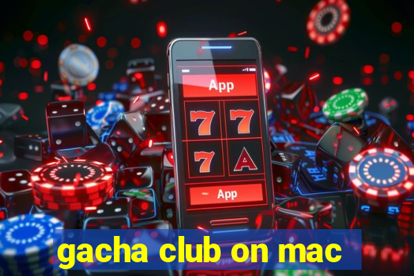 gacha club on mac