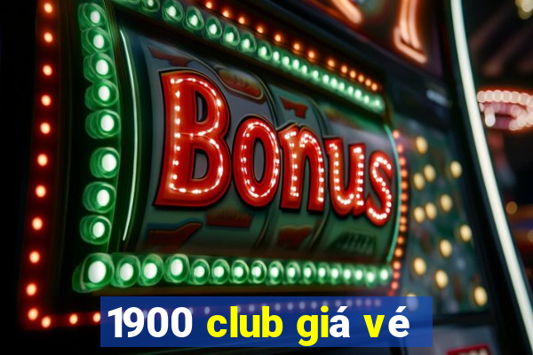 1900 club giá vé