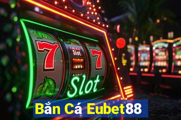 Bắn Cá Eubet88