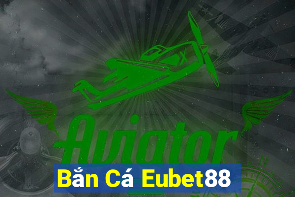 Bắn Cá Eubet88