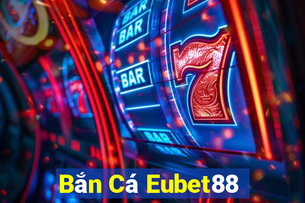 Bắn Cá Eubet88