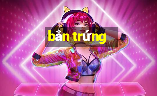 bắn trứng