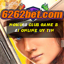 Nohu68 Club Game Bài Online Uy Tín