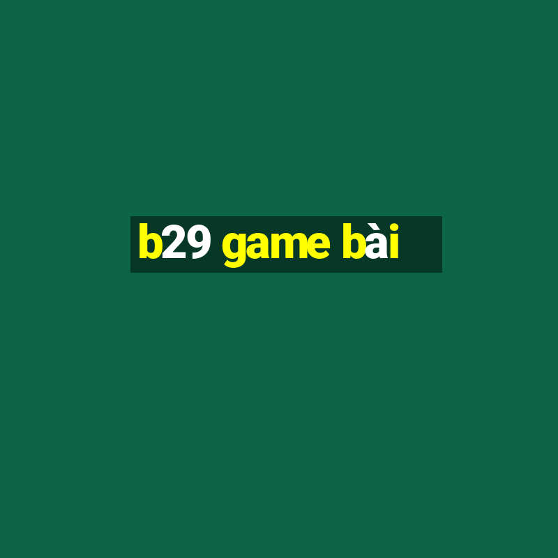 b29 game bài