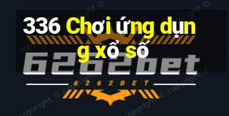 336 Chơi ứng dụng xổ số