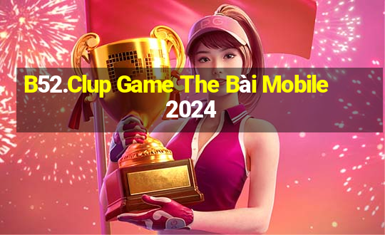 B52.Clup Game The Bài Mobile 2024