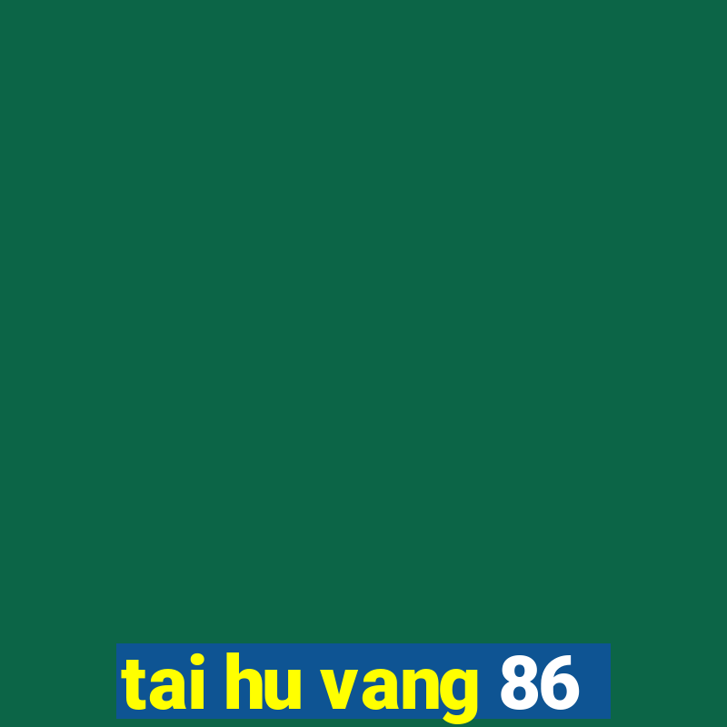 tai hu vang 86