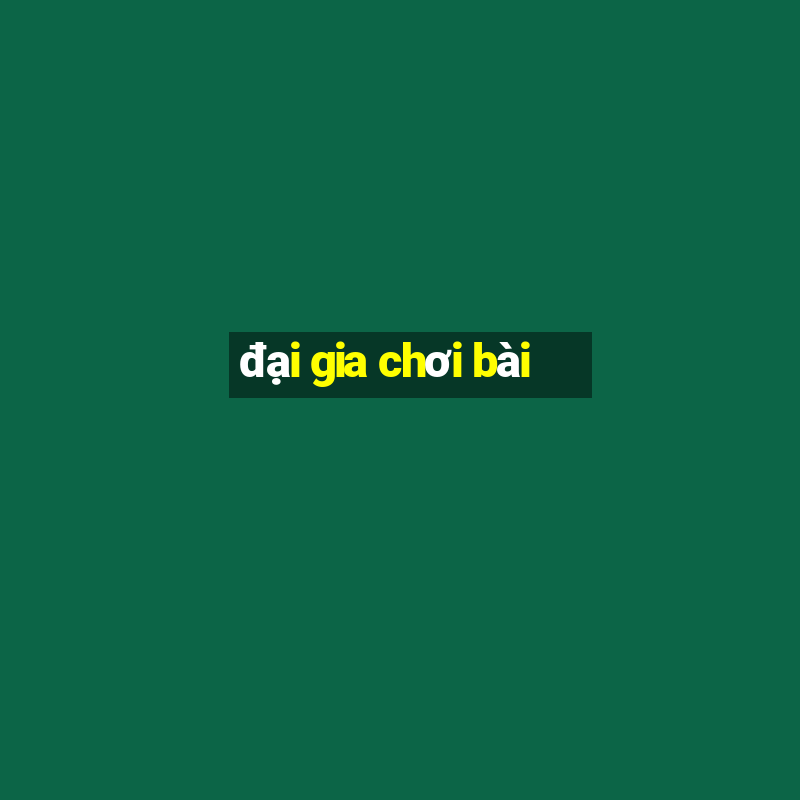 đại gia chơi bài