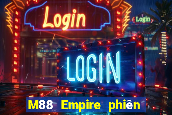 M88 Empire phiên bản mới nhất