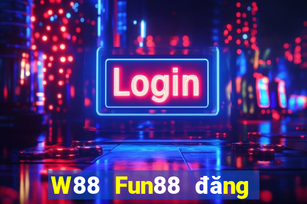 W88 Fun88 đăng ký đại phát