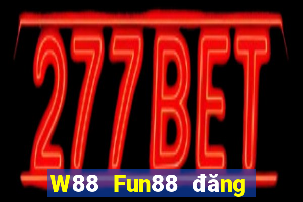 W88 Fun88 đăng ký đại phát