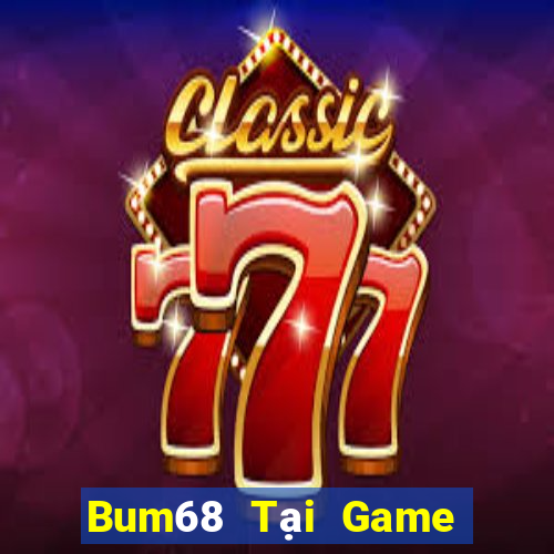 Bum68 Tại Game Bài Đổi Thưởng Sinh Tử