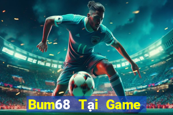 Bum68 Tại Game Bài Đổi Thưởng Sinh Tử