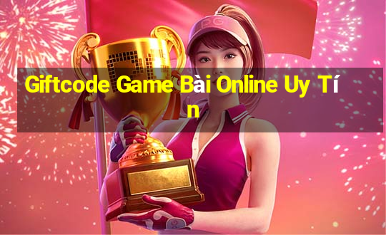 Giftcode Game Bài Online Uy Tín