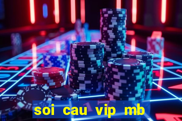 soi cau vip mb hôm nay