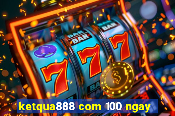 ketqua888 com 100 ngay