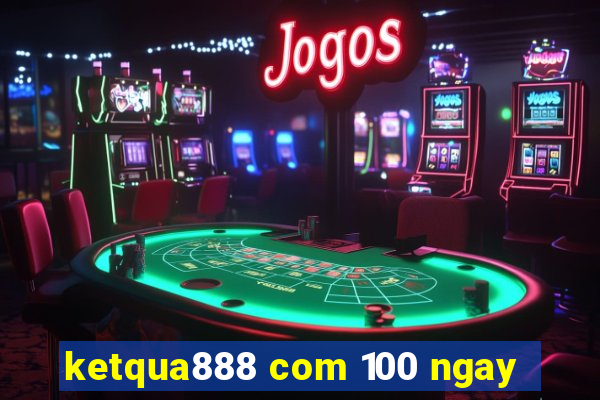 ketqua888 com 100 ngay