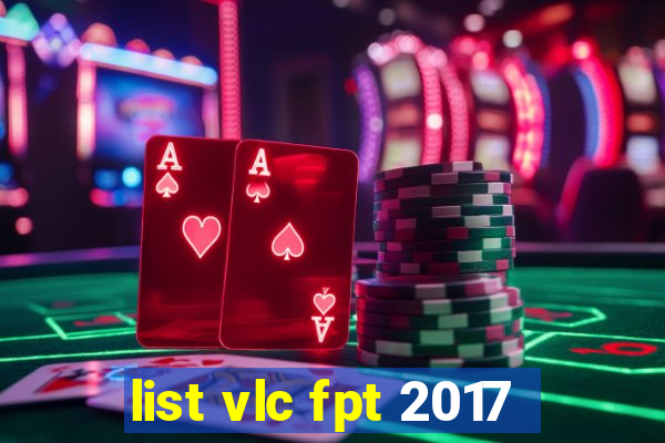 list vlc fpt 2017