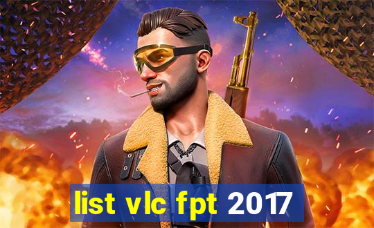 list vlc fpt 2017