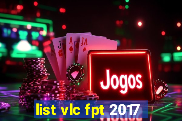 list vlc fpt 2017