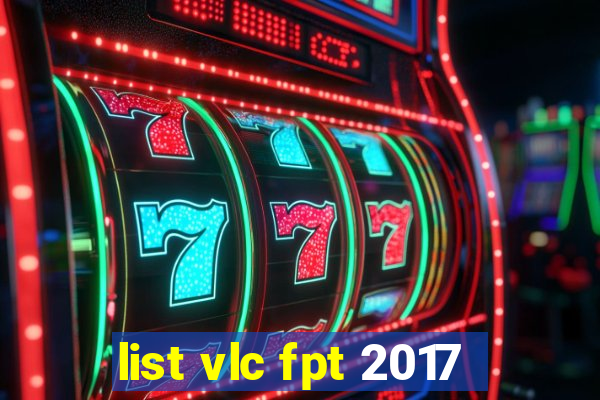 list vlc fpt 2017