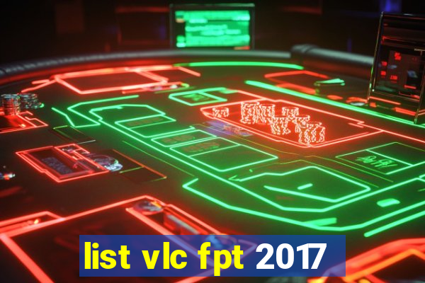 list vlc fpt 2017