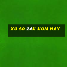 xo so 24h hom nay