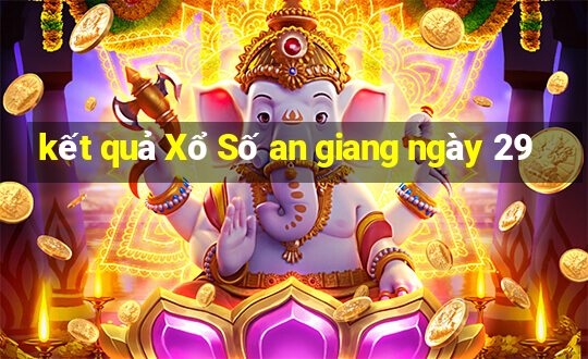 kết quả Xổ Số an giang ngày 29