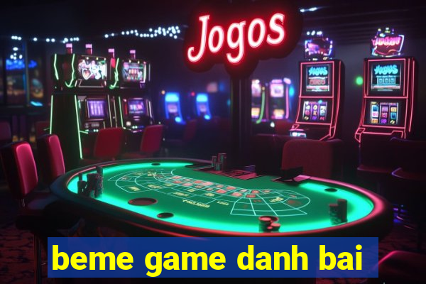 beme game danh bai