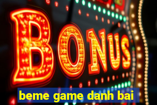 beme game danh bai