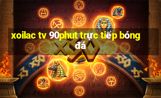 xoilac tv 90phut trực tiếp bóng đá