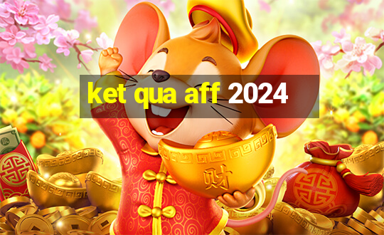 ket qua aff 2024