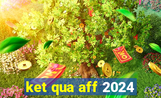 ket qua aff 2024