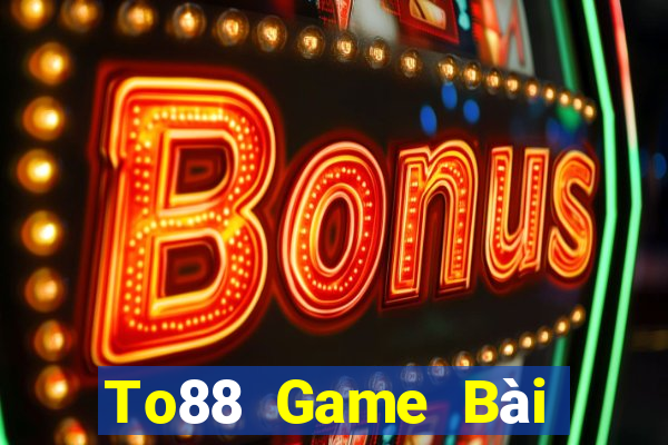 To88 Game Bài Đổi Thưởng Uy Tín Bet20