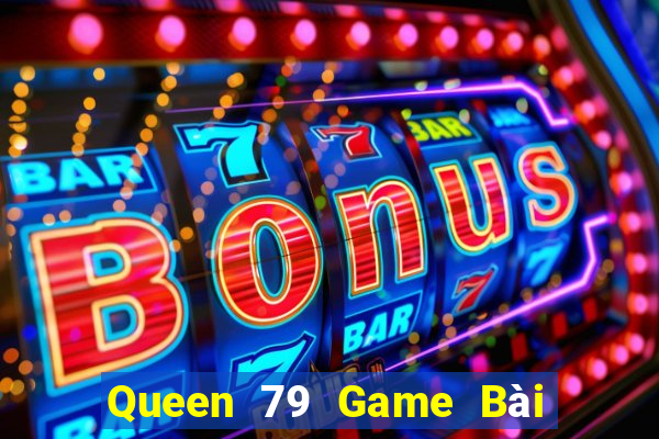 Queen 79 Game Bài Slot Đổi Thưởng